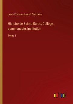 Histoire de Sainte-Barbe; Collége, communauté, institution - Quicherat, Jules Étienne Joseph