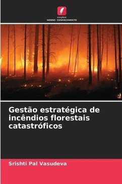 Gestão estratégica de incêndios florestais catastróficos - Vasudeva, Srishti Pal