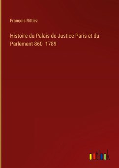 Histoire du Palais de Justice Paris et du Parlement 860 1789
