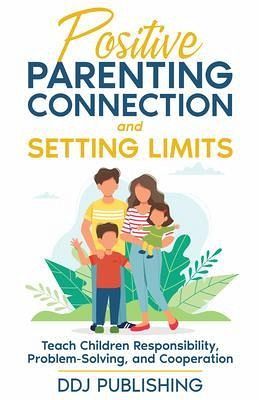 Positive Parenting Connection and Setting Limits. Teach Children Responsibility, Problem-Solving, and Cooperation. (eBook, ePUB) Positive Parenting Connection and Setting Limits. Teach Children Responsibility, Problem-Solving, and Cooperation. (eBook, ePUB)