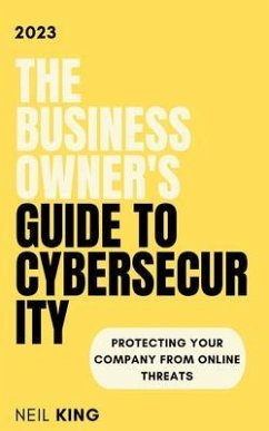 The Business Owner's Guide to Cybersecurity (eBook, ePUB) - King, Neil