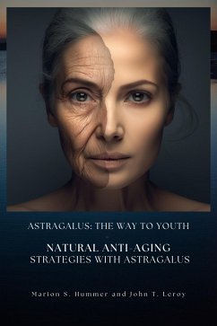 Astragalus: The way to youth - Natural anti-aging strategies with Astragalus (eBook, ePUB) - S., Hummer; T., Leroy