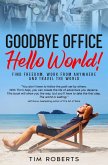 Goodbye Office, Hello World! Find Freedom, Work From Anywhere and Travel the World (eBook, ePUB)