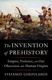 The Invention of Prehistory: Empire, Violence, and Our Obsession with Human Origins (eBook, ePUB)