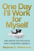 One Day I'll Work for Myself: The Dream and Delusion That Conquered America (eBook, ePUB)