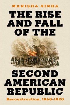 The Rise and Fall of the Second American Republic: Reconstruction, 1860-1920 (eBook, ePUB) - Sinha, Manisha