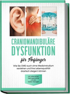 Craniomandibuläre Dysfunktion für Anfänger: Wie Sie CMD auch ohne Medizinstudium verstehen und Ihre Lebensqualität drastisch steigern können - inkl. alternativer Heilungsansätze und den besten Übungen - Prawitz, Christian