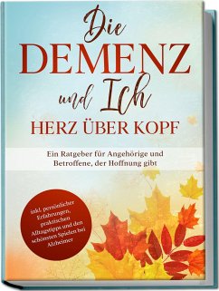 Die Demenz und Ich - Herz über Kopf: Ein Ratgeber für Angehörige und Betroffene, der Hoffnung gibt   inkl. persönlicher Erfahrungen, praktischen Alltagstipps und den schönsten Spielen bei Alzheimer - Sonnenberg, Miriam