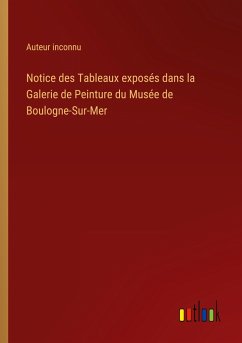 Notice des Tableaux exposés dans la Galerie de Peinture du Musée de Boulogne-Sur-Mer