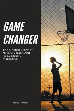 Game Changer The Untold Story of Nike Air Jordan And Its Successful Marketing - Truman, Davis