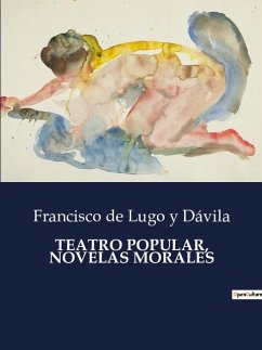 TEATRO POPULAR, NOVELAS MORALES - de Lugo y Dávila, Francisco