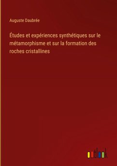 Études et expériences synthétiques sur le métamorphisme et sur la formation des roches cristallines - Daubrée, Auguste