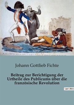 Beitrag zur Berichtigung der Urtheile des Publicums über die französische Revolution - Fichte, Johann Gottlieb