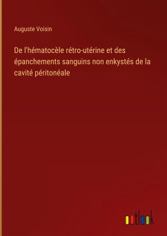 De l'hématocèle rétro-utérine et des épanchements sanguins non enkystés de la cavité péritonéale - Voisin, Auguste