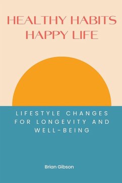 Healthy Habits, Happy Life Lifestyle Changes For Longevity And Well-being - Gibson, Brian