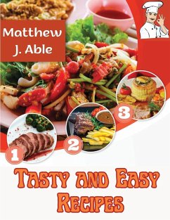 Tasty and Easy Recipes - Matthew J. Able