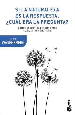 Si la naturaleza es la respuesta, ¿cuál era la pregunta? : y otros quinientos pensamientos - Wagensberg, Jorge