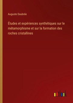 Études et expériences synthétiques sur le métamorphisme et sur la formation des roches cristallines - Daubrée, Auguste