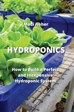 Hydroponics: How to Build a Perfect and Inexpensive Hydroponic System - Fisher, Madi