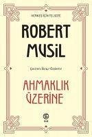 Ahmaklik Üzerine - Musil, Robert