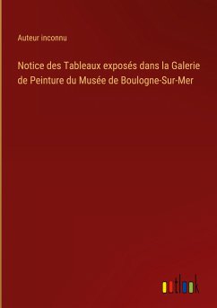 Notice des Tableaux exposés dans la Galerie de Peinture du Musée de Boulogne-Sur-Mer - Auteur Inconnu