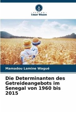 Die Determinanten des Getreideangebots im Senegal von 1960 bis 2015 - Wagué, Mamadou Lamine