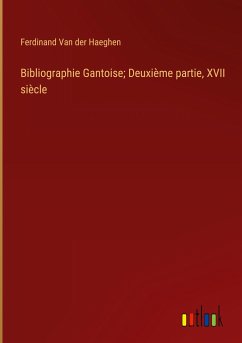 Bibliographie Gantoise; Deuxième partie, XVII siècle