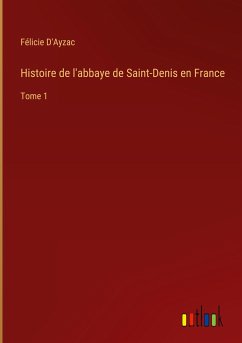 Histoire de l'abbaye de Saint-Denis en France - D'Ayzac, Félicie