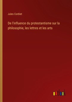 De l'influence du protestantisme sur la philosophie, les lettres et les arts