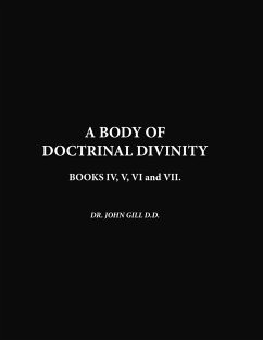 A Body Of Doctrinal Divinity, Book IV, V, VI and VII. - Gill, John