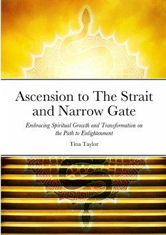 Ascension to The Strait and Narrow Gate: Embracing Spiritual Growth and Transformation on the Path to Enlightenment - Taylor, Tina