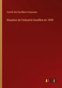 Situation de l'industrie houillère en 1859 - Comité Des Houillères Françaises