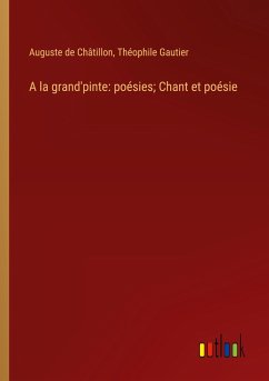 A la grand'pinte: poésies; Chant et poésie - Châtillon, Auguste de; Gautier, Théophile