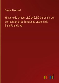 Histoire de Vence, cité, évéché, baronnie, de son canton et de l'ancienne viguerie de SaintPaul du Var