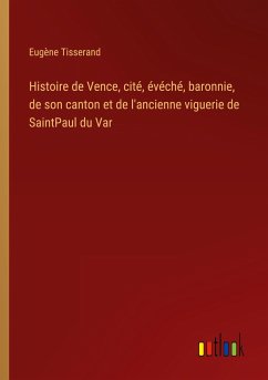 Histoire de Vence, cité, évéché, baronnie, de son canton et de l'ancienne viguerie de SaintPaul du Var