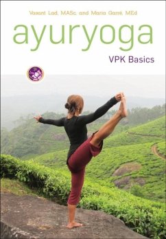 Ayuryoga VPK Basics - Lad, Dr Vasant, BAMS, MSc; Garre, Maria, MEd, E-RYT-500