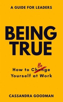 Being True: How to Be Yourself at Work - Goodman, Cassandra