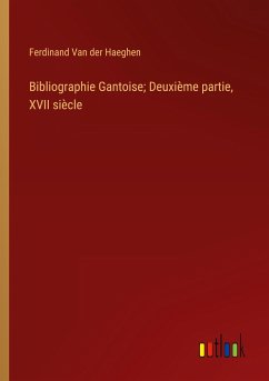 Bibliographie Gantoise; Deuxième partie, XVII siècle