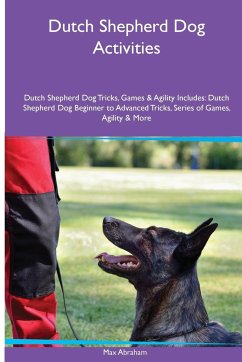 Dutch Shepherd Dog Activities Dutch Shepherd Dog Tricks, Games & Agility. Includes - Abraham, Max