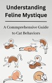 Understanding Feline Mystique A Comprehensive Guide to Cat Behaviors (eBook, ePUB)