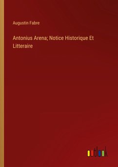 Antonius Arena; Notice Historique Et Litteraire - Fabre, Augustin