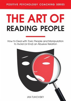 Cover The Art of Reading People: How to Deal with Toxic People and Manipulation to Avoid (or End) an Abusive Relation (Positive Psychology Coaching Series) (eBook, ePUB)