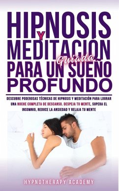 Hipnosis Y Meditación Guiada Para Un Sueño Profundo: Descubre Poderosas Técnicas De Hipnosis Y Meditación Para Lograr Una Noche Completa De Descanso. Supera El Insomnio, La Ansiedad Y Relaja Tu Mente (Hipnosis y Meditacio´n Guiada, #6) (eBook, ePUB) - Academy, Hypnotherapy