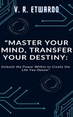 Master Your Mind, Transfer Your Destiny: Unleash the Power Within to Create the Life You Desire (eBook, ePUB)