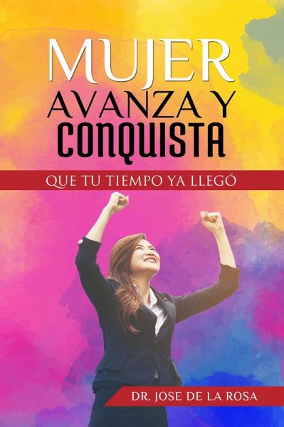 Mujer Avanza Y Conquista Que tu tiempo ya llego (eBook, ePUB)