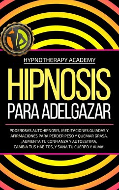 Hipnosis Para Adelgazar: Poderosas Autohipnosis, Meditaciones Guiadas Y Afirmaciones Para Perder Peso Y Quemar Grasa. ¡Aumenta Tu Confianza Y Autoestima, Cambia Tus Hábitos, Y Sana Tu Cuerpo Y Alma! (Hipnosis y Meditacio´n Guiada, #3) (eBook, ePUB) - Academy, Hypnotherapy