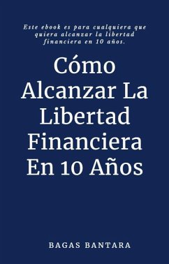 Cover Cómo Alcanzar La Libertad Financiera En 10 Años (eBook, ePUB)