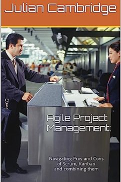 Agile Project Management:: Navigating Pros and Cons of Scrum, Kanban and combining them (eBook, ePUB) - Cambridge, Julian
