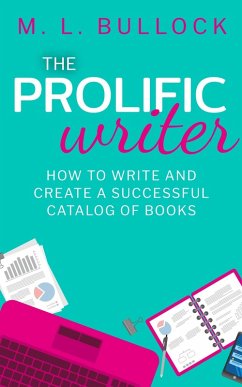 The Prolific Writer: How to Write and Create a Successful Catalog of Books (Create and Prosper, #1) (eBook, ePUB) - Bullock, M. L.