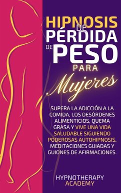 Hipnosis De Pérdida De Peso Para Mujeres: Supera La Adicción a La Comida, Los Desórdenes Alimenticios, Quema Grasa Y Vive Una Vida Saludable Siguiendo Poderosas Autohipnosis Y Meditaciones Guiadas (Hipnosis y Meditacio´n Guiada, #2) (eBook, ePUB) - Academy, Hypnotherapy